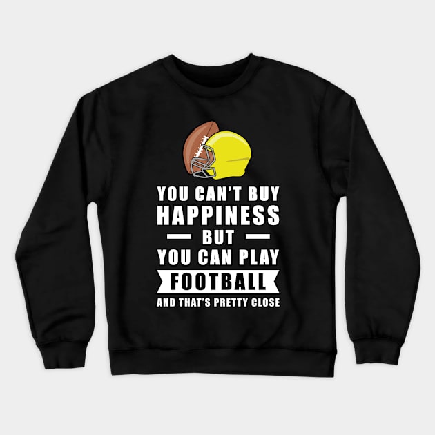 You Can't Buy Happiness But You Can Play Football - And That's Pretty Close Crewneck Sweatshirt by DesignWood-Sport